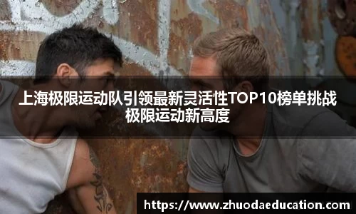 上海极限运动队引领最新灵活性TOP10榜单挑战极限运动新高度